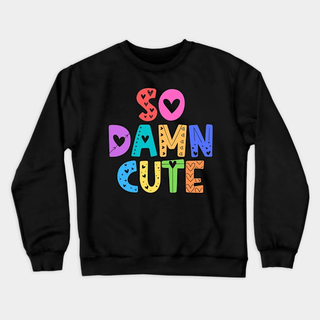 So Damn Cute Adorable Gift Crewneck Sweatshirt by nathalieaynie